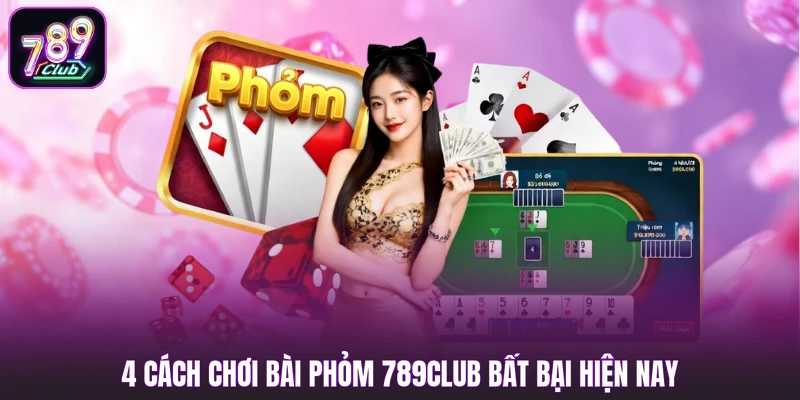 4 cách chơi bài Phỏm 789club bất bại hiện nay