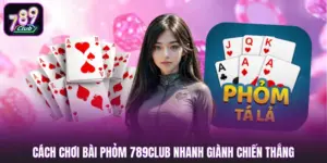 Cách Chơi Bài Phỏm 789club Nhanh Giành Chiến Thắng