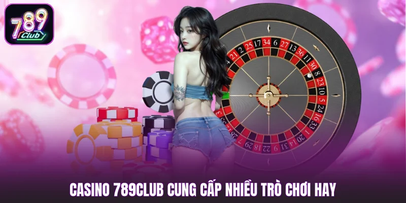 Casino 789club cung cấp nhiều trò chơi hay