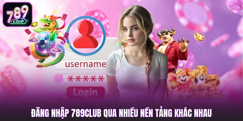 Đăng Nhập 789club 1 Đăng nhập 789club qua nhiều nền tảng khác nhau