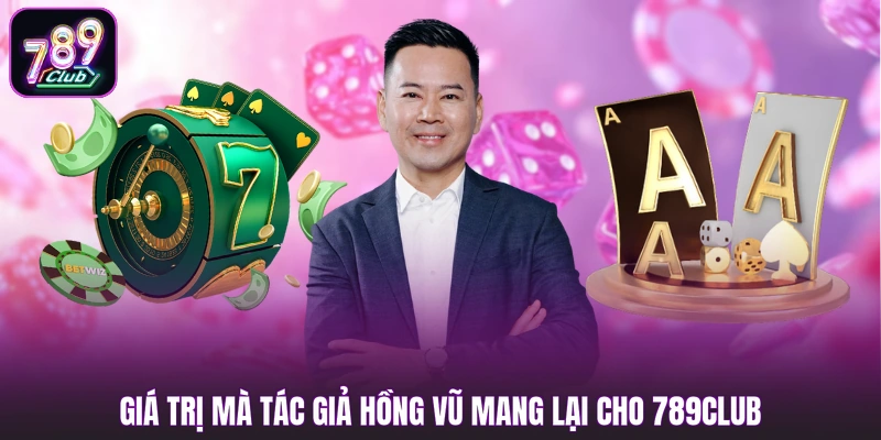 Giá trị mà tác giả Hồng Vũ mang lại cho 789club