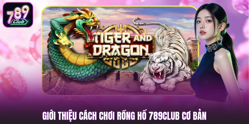 Giới thiệu cách chơi Rồng Hổ 789CLUB cơ bản
