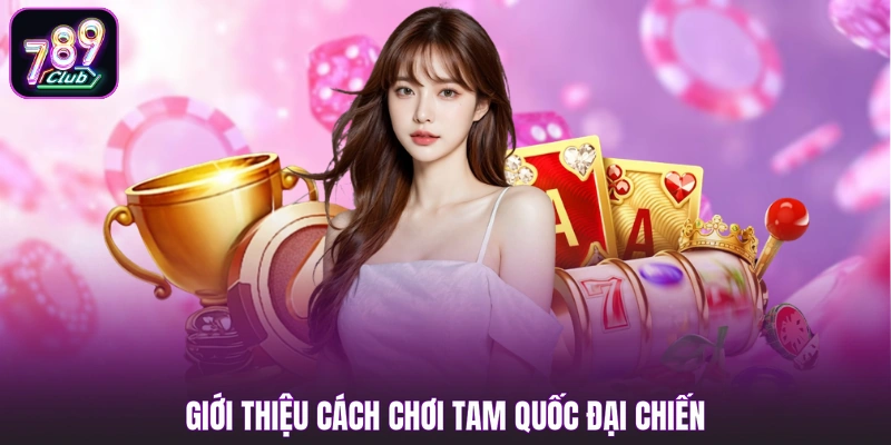 Giới thiệu cách chơi Tam Quốc Đại Chiến