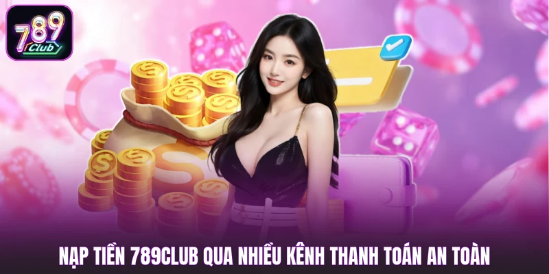 Nạp tiền 789club qua nhiều kênh thanh toán an toàn