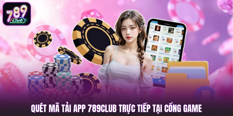Quét mã tải app 789club trực tiếp tại cổng game