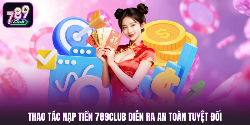 Thao tác nạp tiền 789club diễn ra an toàn tuyệt đối