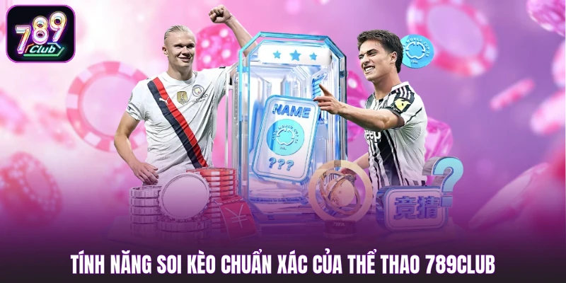 Tính năng soi kèo chuẩn xác của thể thao 789club