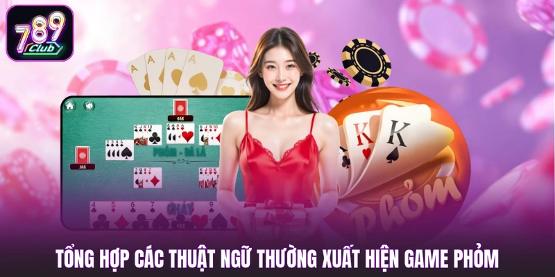 Tổng hợp các thuật ngữ thường xuất hiện game Phỏm