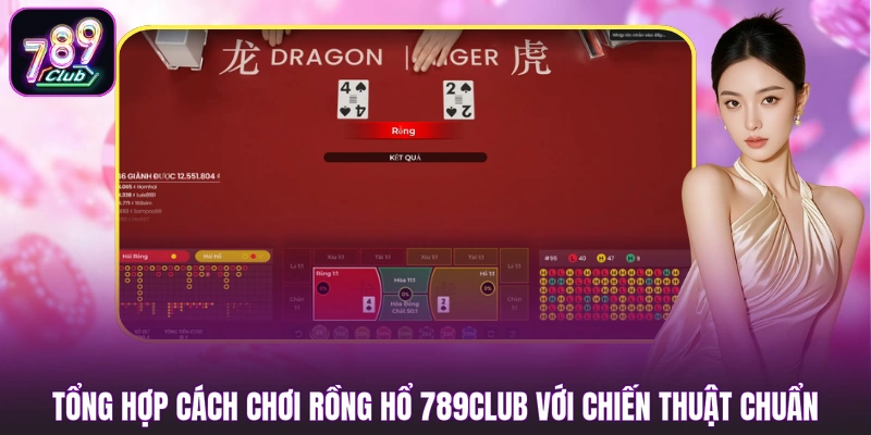 Tổng hợp cách chơi Rồng Hổ 789CLUB với chiến thuật chuẩn