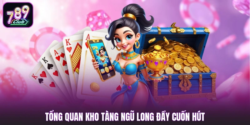 Tổng quan Kho Tàng Ngũ Long đầy cuốn hút