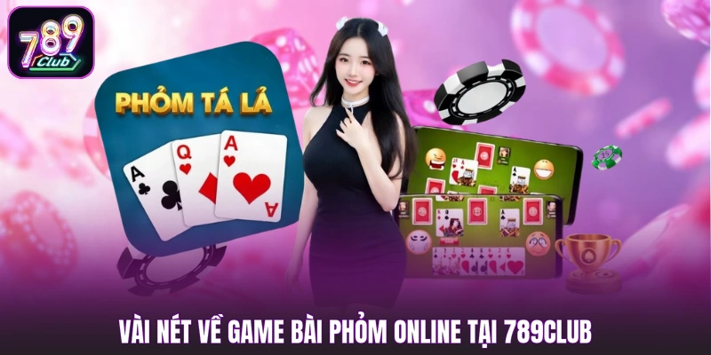 Vài nét về game bài Phỏm online tại 789club